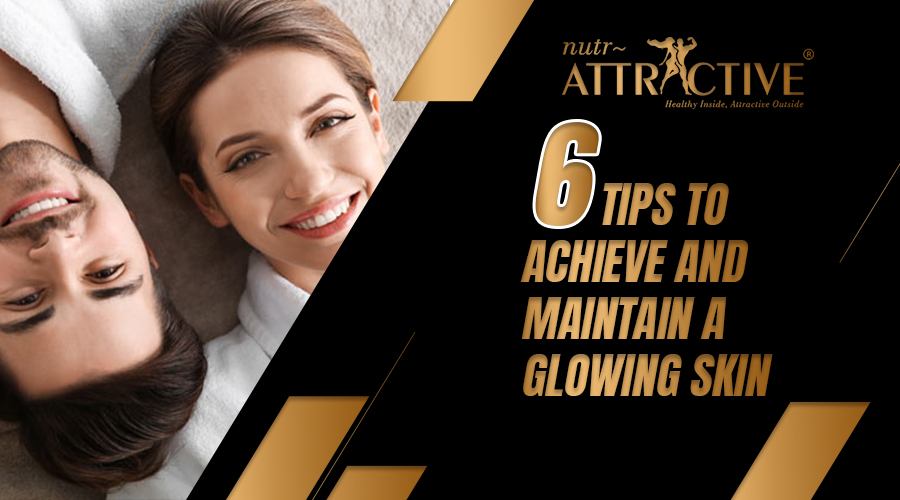 6 Tips to Achieve and Maintain a Glowing Skin